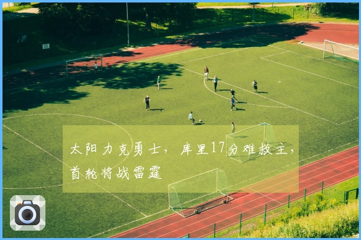 太阳力克勇士，库里17分难救主，首轮将战雷霆