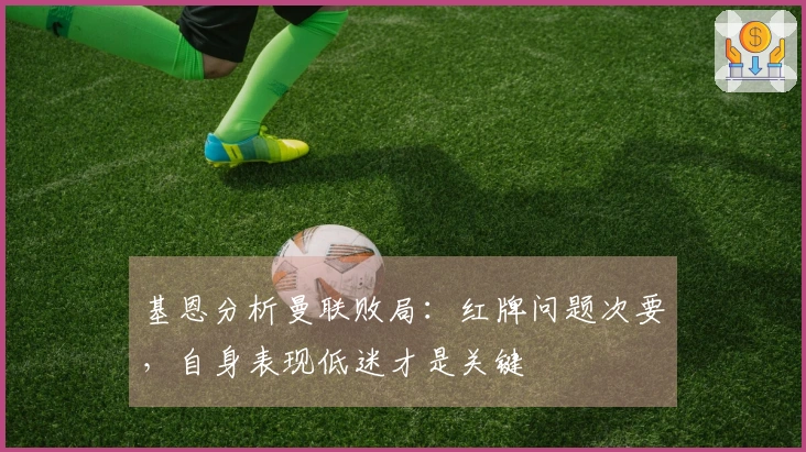 基恩分析曼联败局：红牌问题次要，自身表现低迷才是关键
